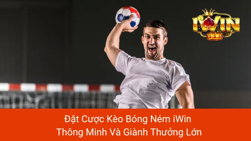 Đặt Cược Kèo Bóng Ném iWin Thông Minh Và Giành Thưởng Lớn