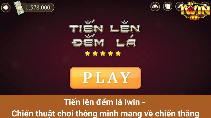 Tiến Lên Đếm Lá Iwin - Chiến Thuật Chơi Thông Minh Mang Về Chiến Thắng